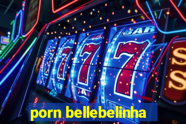 porn bellebelinha